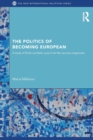 Image for The politics of becoming European  : a study of Polish and Baltic post-Cold War security imaginaries