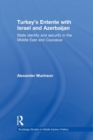 Image for Turkey&#39;s entente with Israel and Azerbaijan  : state identity and security in the Middle East and Caucasus
