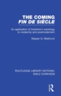 Image for The coming fin de siâecle  : an application of Durkheim&#39;s sociology to modernity and postmodernism