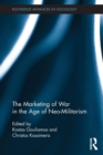 Image for The Marketing of War in the Age of Neo-Militarism