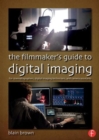 Image for The filmmaker&#39;s guide to digital imaging  : for cinematographers, digital imaging technicians, and camera assistants