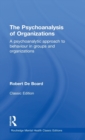 Image for The psychoanalysis of organizations  : a psychoanalytic approach to behaviour in groups and organizations
