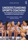 Image for Understanding sports coaching  : the pedagogical, social and cultural foundations of coaching practice