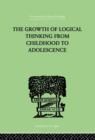 Image for The Growth Of Logical Thinking From Childhood To Adolescence : AN ESSAY ON THE CONSTRUCTION OF FORMAL OPERATIONAL STRUCTURES