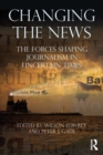 Image for Changing the news  : the forces shaping journalism in uncertain times