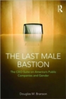 Image for The last male bastion  : gender and the CEO suite in America&#39;s public companies