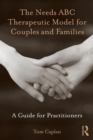 Image for The Needs ABC Therapeutic Model for Couples and Families