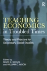 Image for Teaching economics in troubled times  : theory and practice for secondary social studies