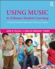 Image for Using music to enhance student learning  : a practical guide for elementary classroom teachers