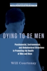 Image for Dying to be men  : psychological, social, and behavioral directions in promoting men&#39;s health