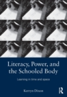Image for Literacy, power, and the schooled body  : learning in time and space