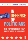 Image for In defense of politicians  : the expectations trap and its threat to democracy