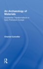 Image for An archaeology of materials  : substantial transformations in early prehistoric Europe