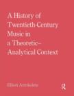 Image for A history of twentieth-century music in a theoretic-analytical context