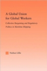 Image for A Global Union for Global Workers : Collective Bargaining and Regulatory Politics in Maritime Shipping