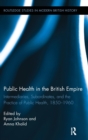 Image for Public health in the British empire  : intermediaries, subordinates, and the practice of public health, 1850-1960