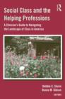 Image for Social class and the helping professions  : a clinician&#39;s guide to navigating the landscape of class in America