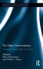 Image for The video game industry  : formation, present state, and future