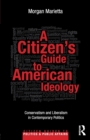 Image for A citizen&#39;s guide to American ideology  : conservatism and liberalism in contemporary politics