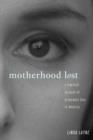 Image for Motherhood lost  : the cultural construction of miscarriage and stillbirth in America