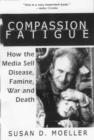 Image for Compassion fatigue  : how the media sell disease, famine, war and death
