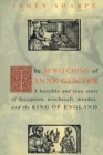 Image for The Bewitching of Anne Gunter : A Horrible and True Story of Deception, Witchcraft, Murder, and the King of England