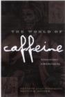 Image for The world of caffeine  : the science and culture of the world&#39;s most popular drug