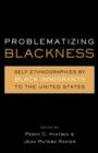 Image for Problematizing blackness  : self-ethnographies by Black immigrants to the United States