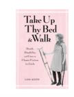 Image for Take Up Thy Bed and Walk : Death, Disability, and Cure in Classic Fiction for Girls