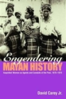 Image for Engendering Mayan history  : Kaqchikel women as agents and conduits of the past, 1875-1970