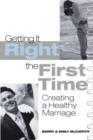 Image for Getting it right the first time  : creating a healthy marriage