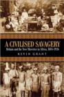 Image for A civilised savagery  : Britain and the new slaveries in Africa, 1884-1926