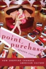 Image for Point of Purchase : How Shopping Changed American Culture