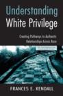 Image for Understanding white privilege  : removing barriers to authentic relationships across race