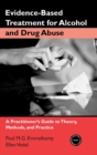Image for Evidence-based treatment for alcohol and drug abuse  : a practitioner&#39;s guide to theory, methods, and practice