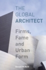 Image for The Global Architect : Firms, Fame and Urban Form
