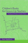 Image for Children&#39;s books for grown-up teachers  : reading and writing curriculum theory