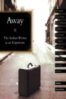 Image for Away  : the Indian writer as an expatriate