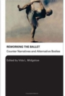 Image for Reworking the ballet  : counter narratives and alternative bodies