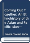 Image for Coming out together  : an ethnohistory of the Asian and Pacific Islander queer women&#39;s and transgendered peoples&#39;s movement of San Francisco