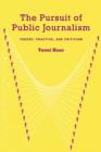 Image for The pursuit of public journalism  : theory, practice, and criticism