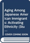 Image for Aging among Japanese American immigrants  : activating ethnicity