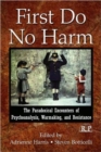 Image for First do no harm  : the paradoxical encounters of psychoanalysis, warmaking, and resistance