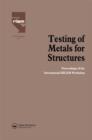 Image for Testing of Metals for Structures : Proceedings of the International RILEM Workshop