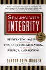 Image for Selling with Intergrity : Reinventing Sales Through Collaboration, Respect, and Serving