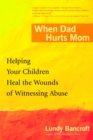 Image for When dad hurts mom  : helping your children heal the wounds of witnessing abuse
