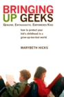 Image for Bringing Up Geeks : How to Protect Your Kid&#39;s Childhood in a Grow-Up-Too-Fast World