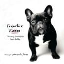Image for Frenchie kisses  : the many faces of the French bulldog
