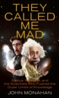 Image for They Called Me Mad : Genius, Madness, and the Scientists Who Pushed the Outer Limits of Knowledge