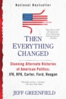Image for Then everything changed  : stunning alternate histories of American politics